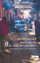 Couverture du livre « Marrakech, ou le souk des possibles ; du moment colonial à l'ère néolibérale » de Michel Peraldi aux éditions La Decouverte