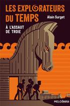 Couverture du livre « Les explorateurs du temps Tome 2 : à l'assaut de Troie » de Alain Surget aux éditions Abc Melody