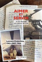 Couverture du livre « Aimer et servir : lettres d'Indochine, 1945-1947, 1954 » de Andre Butor et Christiane Chauvet-Butor aux éditions Temporis