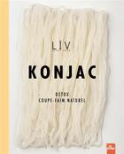 Couverture du livre « Konjac : détox, coupe-faim naturel » de Liv Happy Food aux éditions La Plage