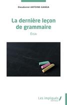 Couverture du livre « La dernière leçon de grammaire » de Dieudonne Antoine-Ganga aux éditions Les Impliques