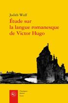 Couverture du livre « Étude sur la langue romanesque de Victor Hugo » de Judith Wulf aux éditions Classiques Garnier