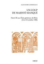 Couverture du livre « Un coup de majesté manqué : Henri III aux États généraux de Blois (16 et 18 octobre 1588) » de Alexandre Goderniaux aux éditions Droz