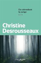 Couverture du livre « En attendant la neige » de Christine Desrousseaux aux éditions Calmann-levy