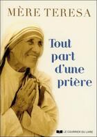 Couverture du livre « Tout part d'une prière » de Mere Teresa aux éditions Courrier Du Livre