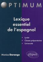 Couverture du livre « Lexique essentiel de l'espagnol : lycée, classes préparatoires, université » de Monica Dorange aux éditions Ellipses