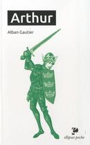 Couverture du livre « Arthur » de Alban Gautier aux éditions Ellipses