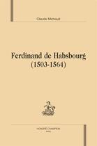 Couverture du livre « Ferdinand de Habsbourg (1503-1564) » de Claude Michaud aux éditions Honore Champion