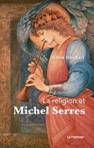 Couverture du livre « La religion et Michel Serres » de Anne Baudart aux éditions Le Pommier