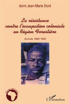 Couverture du livre « La résistance contre l'occupation coloniale en Région Forestière : Guinée 1800-1930 » de Domie Jean-Marie Dore aux éditions L'harmattan