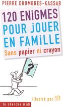 Couverture du livre « 120 enigmes pour jouer en famille sans papier ni crayon » de  aux éditions Cherche Midi