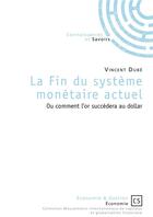 Couverture du livre « La fin du système monétaire actuel ; ou comment l'or succédera au dollar » de Vincent Dube aux éditions Connaissances Et Savoirs