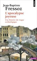 Couverture du livre « L'apocalypse joyeuse ; une histoire du risque technologique » de Jean-Baptiste Fressoz aux éditions Points