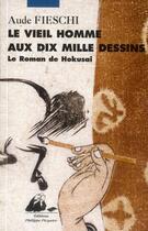 Couverture du livre « Le vieil homme aux dix mille dessins ; le roman de hokusaï » de Aude Fieschi aux éditions Picquier