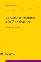 Couverture du livre « Le coloris vénitien à la Renaissance ; autour de Titien » de Isabelle Bouvrande aux éditions Classiques Garnier