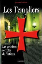 Couverture du livre « Les Templiers ; les archives secrètes du Vatican » de Jacques Rolland aux éditions Trajectoire
