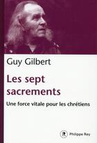 Couverture du livre « Les sept sacrements ; une force vitale pour les chrétiens » de Guy Gilbert aux éditions Philippe Rey