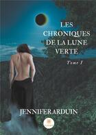 Couverture du livre « Les chroniques de la lune verte Tome 1 » de Jennifer Arduin aux éditions Le Lys Bleu