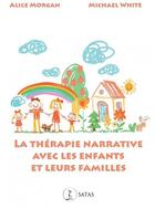 Couverture du livre « La thérapie narrative avec les enfants et leurs familles » de Michael White et Alice Morgan aux éditions Satas