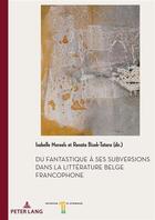 Couverture du livre « Du fantastique à ses subversions dans la littérature belge francophone » de Moreels/Bizek-Tatara aux éditions P.i.e. Peter Lang