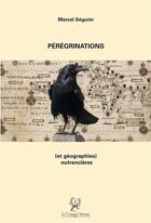 Couverture du livre « Pérégrinations (et géorgraphies outrancières) » de Marcel Seguier aux éditions La Compagnie Litteraire