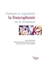 Couverture du livre « Produire et reproduire la francophonie en la nommant » de Belanger Nathalie aux éditions Editions Prise De Parole