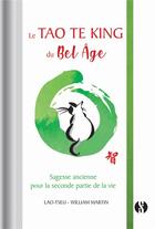 Couverture du livre « Le Tao Te King du bel âge ; sagesse ancienne pour la seconde partie de la vie » de William Martin et Lao-Tseu aux éditions Synchronique