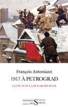 Couverture du livre « 1917 à Petrograd ; la chute de la monarchie russe » de Francois Antoniazzi aux éditions Syrtes