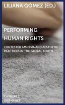 Couverture du livre « Performing human rights : contested amnesia and aesthetic practices in the global south » de Gomez Liliana aux éditions Diaphanes