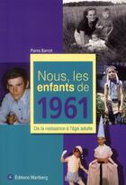 Couverture du livre « Nous, les enfants de : nous, les enfants de 1961 ; de la naissance à l'âge adulte » de Pierre Barrot aux éditions Wartberg