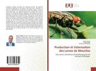 Couverture du livre « Production et valorisation des larves de mouches - une source alimentaire prometteuse pour les anima » de Nana Daniel aux éditions Editions Universitaires Europeennes