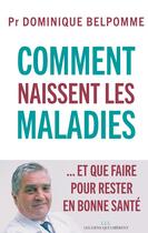 Couverture du livre « Comment naissent les maladies... et que faire pour rester en bonne santé » de Dominique Belpomme aux éditions Les Liens Qui Liberent