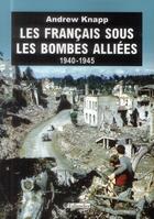 Couverture du livre « Les Français sous les bombes alliées ; 1940-1945 » de Andrew Knapp aux éditions Tallandier