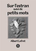 Couverture du livre « Sur l'estran suivi de petits mots » de Albert Lefret aux éditions Le Lys Bleu