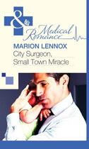 Couverture du livre « City Surgeon, Small Town Miracle (Mills & Boon Medical) » de Marion Lennox aux éditions Mills & Boon Series