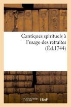 Couverture du livre « Cantiques spirituels a l'usage des retraites que l'on fait pour tous les ouvriers des rues de paris » de  aux éditions Hachette Bnf