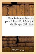 Couverture du livre « Manufacture de bronzes pour eglises. tarif. marque de fabrique » de  aux éditions Hachette Bnf