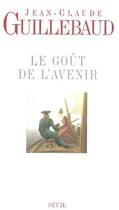 Couverture du livre « Le goût de l'avenir » de Jean-Claude Guillebaud aux éditions Seuil