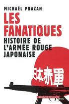 Couverture du livre « Les fanatiques ; histoire de l'armée rouge japonaise » de Michael Prazan aux éditions Seuil