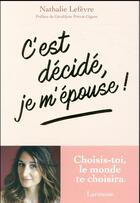 Couverture du livre « C'est décidé, je m'épouse ! choisis-toi, le monde te choisiras » de Nathalie Lefevre aux éditions Larousse