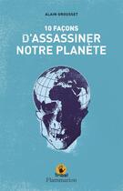 Couverture du livre « Dix facons d'assassiner notre planete » de Alain Grousset aux éditions Flammarion Jeunesse