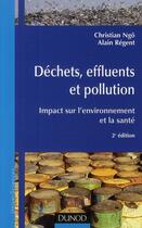 Couverture du livre « Déchets, effluents et pollution ; impacts sur l'environnement et la santé (2e édition) » de Christian Ngô et Alain Régent aux éditions Dunod