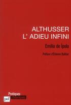 Couverture du livre « Althusser, l'adieu infini » de Emilio De Ipola aux éditions Puf