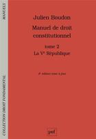 Couverture du livre « Manuel de droit constitutionnel Tome 2 : la Ve République » de Julien Boudon aux éditions Puf