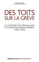 Couverture du livre « Des toits sur la grève ; le logement des travailleurs et la question sociale à Bombay (1850-1950) » de Vanessa Caru aux éditions Armand Colin