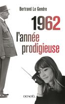 Couverture du livre « 1962 ; l'année prodigieuse » de Bertrand Legendre aux éditions Denoel