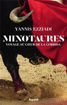 Couverture du livre « Minotaures : Voyage au coeur de la corrida » de Yannis Ezziadi aux éditions Fayard