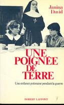 Couverture du livre « Une poignée de terre ; une enfance polonaise pendant la guerre » de Janina David aux éditions Robert Laffont