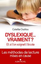 Couverture du livre « Dyslexique... vraiment ? : Et si l'on soignait l'école. » de Colette Ouzilou aux éditions Albin Michel