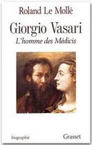 Couverture du livre « Giorgio Vasari ; l'homme des Médicis » de Roland Le Molle aux éditions Grasset